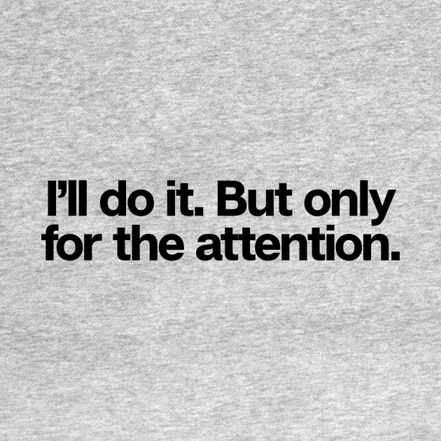 I�ll Do It For The Attention by theoddstreet